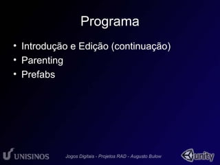 Programa 
• Introdução e Edição (continuação) 
• Parenting 
• Prefabs 
 