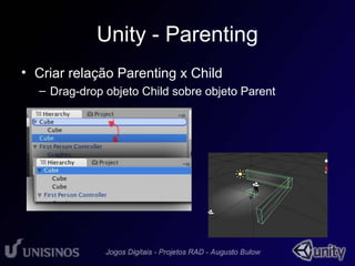 Unity - Parenting 
• Criar relação Parenting x Child 
– Drag-drop objeto Child sobre objeto Parent 
 