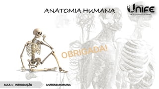 ANATOMIA HUMANA
AULA 1 - INTRODUÇÃO ANATOMIAHUMANA
 