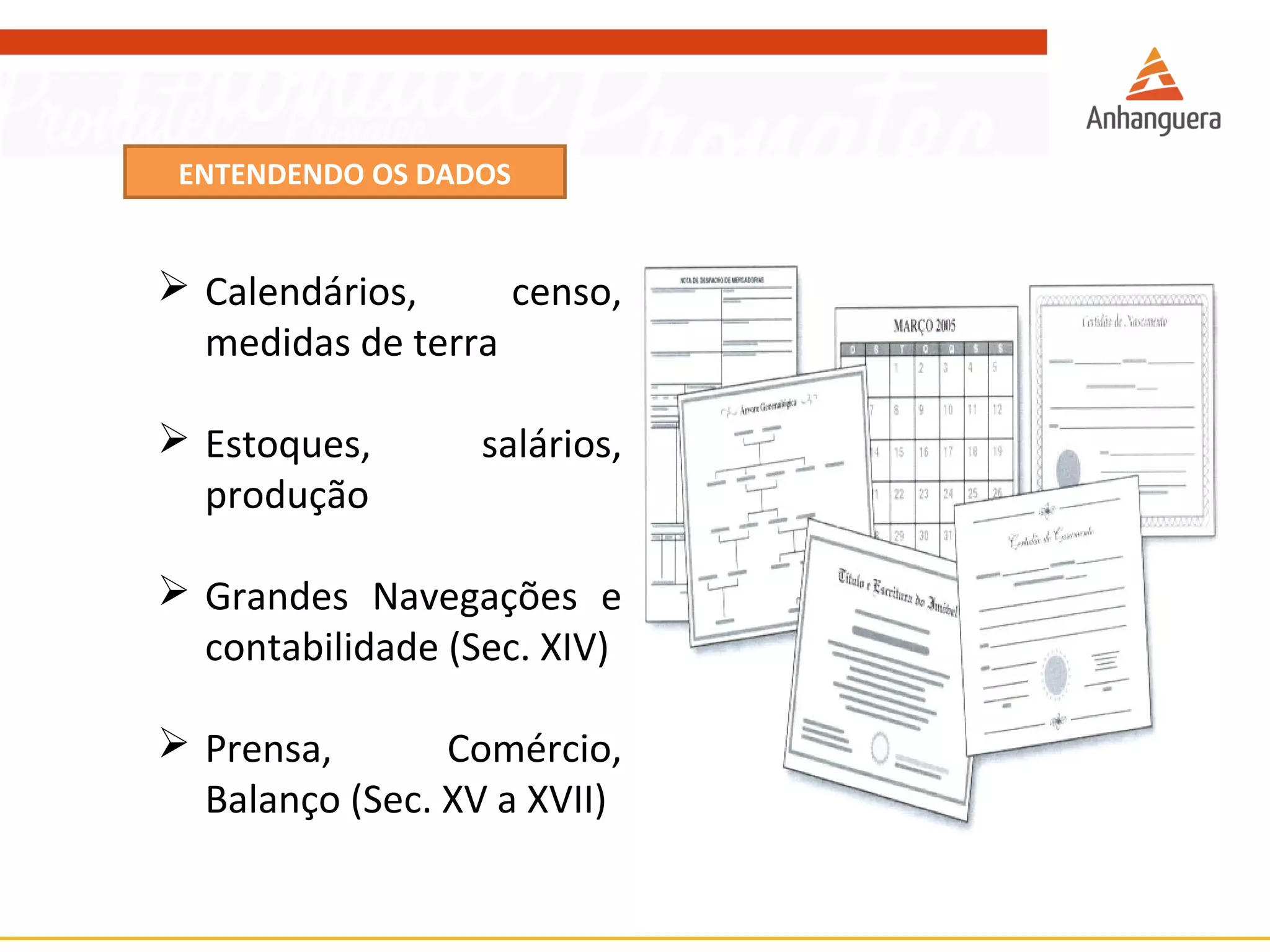 ENTENDENDO OS DADOS 
 Calendários, censo, 
medidas de terra 
 Estoques, salários, 
produção 
 Grandes Navegações e 
contabilidade (Sec. XIV) 
 Prensa, Comércio, 
Balanço (Sec. XV a XVII) 
 