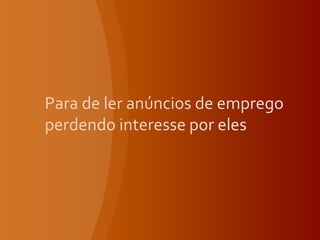 Para de ler anúncios de emprego perdendo interesse por eles