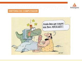 HISTÓRIA DO COMPUTADOR
 