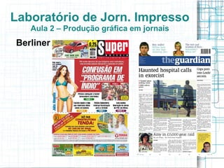 Laboratório de Jorn. Impresso
   Aula 2 – Produção gráfica em jornais
Berliner
 