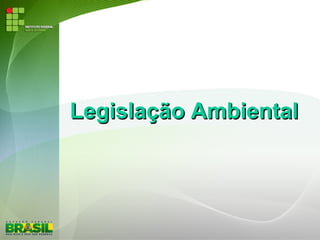 Legislação AmbientalLegislação Ambiental
 