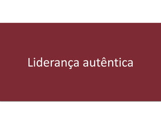 ©2020 USP – Carina Campese – carina.c@usp.br
Liderança autêntica
 