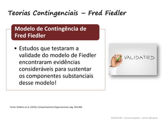 ©2020 USP – Carina Campese – carina.c@usp.br
Teorias Contingenciais – Fred Fiedler
Fonte: Robbins et al. (2010), Comportam...