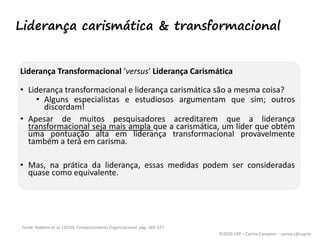 ©2020 USP – Carina Campese – carina.c@usp.br
Liderança Transformacional ‘versus’ Liderança Carismática
• Liderança transfo...