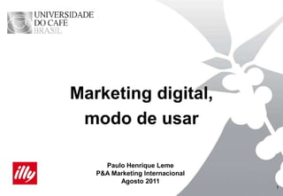 1 Marketing digital, modo de usar Paulo Henrique Leme P&A Marketing Internacional Agosto 2011 
