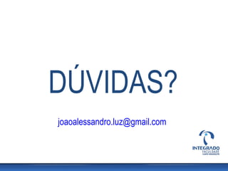 DÚVIDAS?
joaoalessandro.luz@gmail.com
 