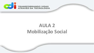 AULA 2
Mobilização Social
 