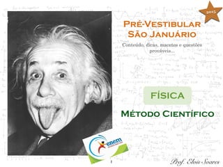 1
Pré-Vestibular
São Januário
Conteúdo, dicas, macetes e questões
prováveis...
FÍSICA
Prof. Elvis Soares
Método Científico
2015
 
