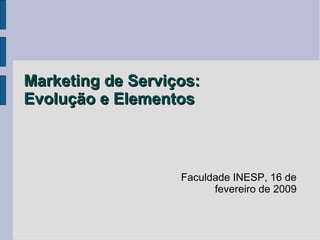 Marketing de Serviços:
Evolução e Elementos



                   Faculdade INESP, 16 de
                         fevereiro de 2009
 