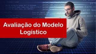 Avaliação do Modelo
Logístico
Prof. Dr. Rodrigo Lins Rodrigues
 
