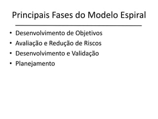 Principais Fases do Modelo Espiral
• Desenvolvimento de Objetivos
• Avaliação e Redução de Riscos
• Desenvolvimento e Vali...