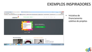 EXEMPLOS INSPIRADORES
• Iniciativa de
financiamento
coletivo de projetos
 