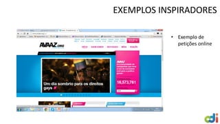 EXEMPLOS INSPIRADORES
• Exemplo de
petições online
 