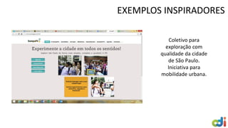 Coletivo para
exploração com
qualidade da cidade
de São Paulo.
Iniciativa para
mobilidade urbana.
EXEMPLOS INSPIRADORES
 