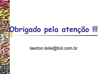 Obrigado pela atenção !!! 
laerton.leite@bol.com.br 
