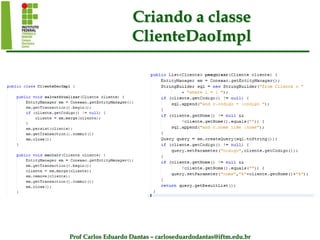 Prof Carlos Eduardo Dantas – carloseduardodantas@iftm.edu.br
Criando a classe
ClienteDaoImpl
 