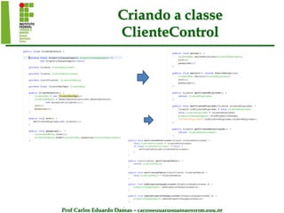 Prof Carlos Eduardo Dantas – carloseduardodantas@iftm.edu.br
Criando a classe
ClienteControl
 