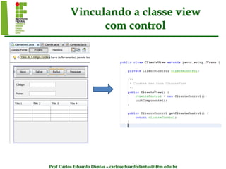 Prof Carlos Eduardo Dantas – carloseduardodantas@iftm.edu.br
Vinculando a classe view
com control
 