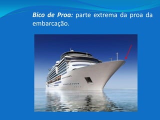 Bico de Proa: parte extrema da proa da
embarcação.
 