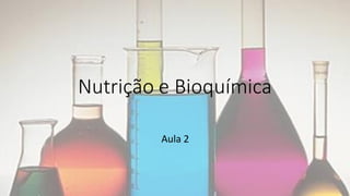 Nutrição e Bioquímica
Aula 2
 
