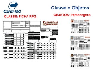 Classe x Objetos
CLASSE: FICHA RPG OBJETOS: Personagens
 