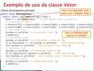 13
Exemplo de uso da classe Vetor:
Classe do programa principal:
Usa-se (ponto) para
acessar o método
Usa-se o operador new
para criar o objeto Vetor
 