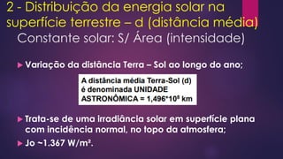 Ajuste da constante solar:
 Para distâncias diferentes de “d” (distância média entre
Terra e Sol): Jo’ = Jo * (d/D)²
http...