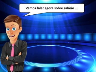 Vamos falar agora sobre salário ...
 