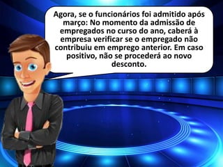 Agora, se o funcionários foi admitido após
março: No momento da admissão de
empregados no curso do ano, caberá à
empresa verificar se o empregado não
contribuiu em emprego anterior. Em caso
positivo, não se procederá ao novo
desconto.
 