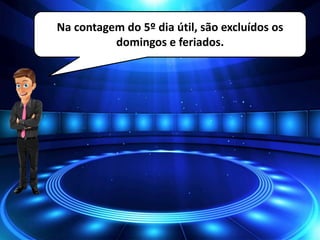 Na contagem do 5º dia útil, são excluídos os
domingos e feriados.
 