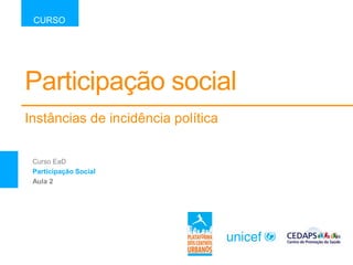 Participação social
Instâncias de incidência política
CURSO
Curso EaD
Participação Social
Aula 2
 