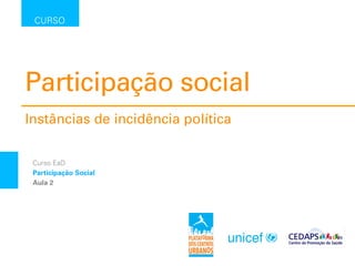 Participação social
Instâncias de incidência política
CURSO
Curso EaD
Participação Social
Aula 2
 