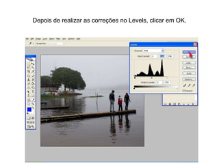 Depois de realizar as correções no Levels, clicar em OK. 
