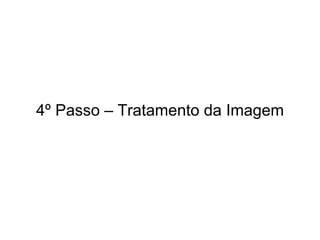 4º Passo – Tratamento da Imagem 