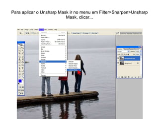 Para aplicar o Unsharp Mask ir no menu em Filter>Sharpen>Unsharp Mask, clicar... 