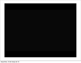 terça-feira, 13 de março de 12
 