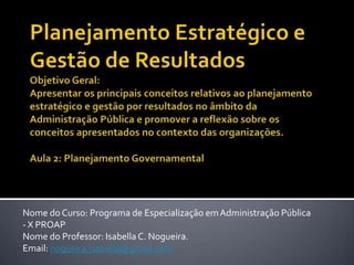 Nome do Curso: Programa de Especialização em Administração Pública
- X PROAP
Nome do Professor: Isabella C. Nogueira.
Email: nogueira.isabella@gmail.com
 