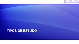 TIPOS DE ESTUDO
 