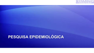PESQUISA EPIDEMIOLÓGICA
 