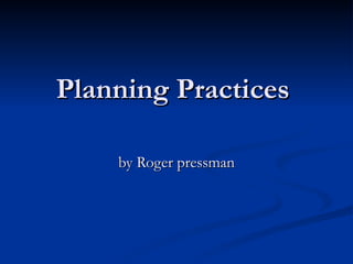 Planning Practices  by Roger pressman 