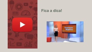 Fica a dica!
 