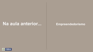 Na aula anterior... Empreendedorismo
 