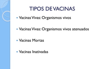 TIPOS DEVACINAS
 VacinasVivas: Organismos vivos
 VacinasVivas: Organismos vivos atenuados
 Vacinas Mortas
 Vacinas Inativadas
 