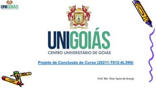 Projeto de Conclusão de Curso (20211-T012-4L39N)
Prof. Me. Vitor Savio de Araújo
 