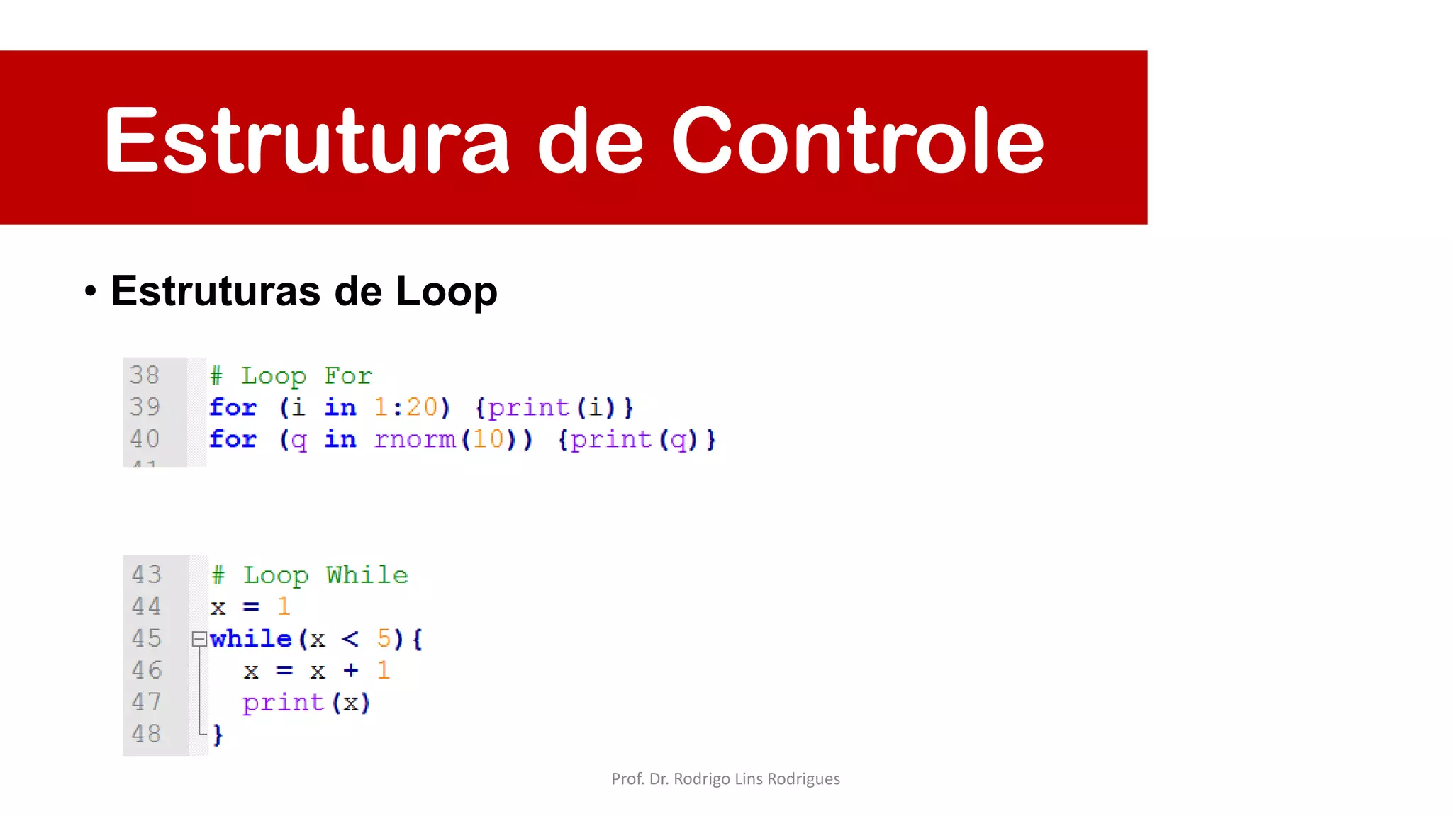 • Estruturas de Loop
Estrutura de Controle
Prof. Dr. Rodrigo Lins Rodrigues
 