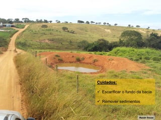 Manejo Sustentável do Solo
Práticas de controle de erosão
✓ Bacias de captação em estradas rurais
Ronan Souza
Cuidados:
✓ Escarificar o fundo da bacia
✓ Remover sedimentos
 