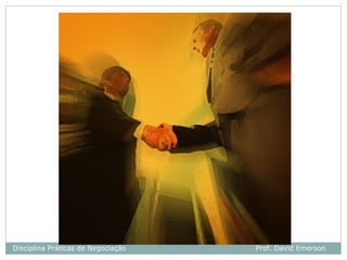 Disciplina Práticas de Negociação   Prof. David Emerson
 